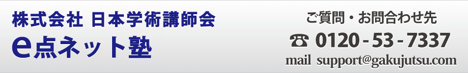 株式会社日本学術講師会　e点ネット塾　ご質問・お問い合わせ先　0120-53-7337　mail support@gakujutsu.com